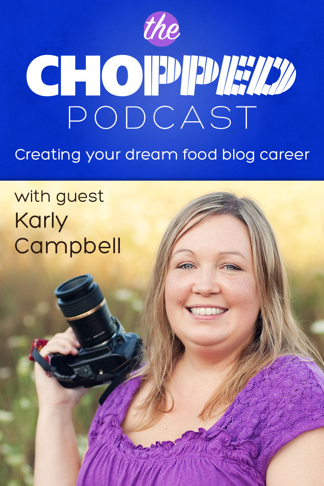 Karly Campbell of the blog Buns in My Oven is on the Chopped Podcast talking about Creating Your Dream Food Blog Career
