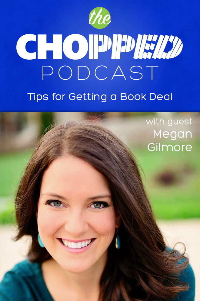 Megan Gilmore is the next guest on the Chopped Podcast and she's talking about Tips for Getting a Book Deal