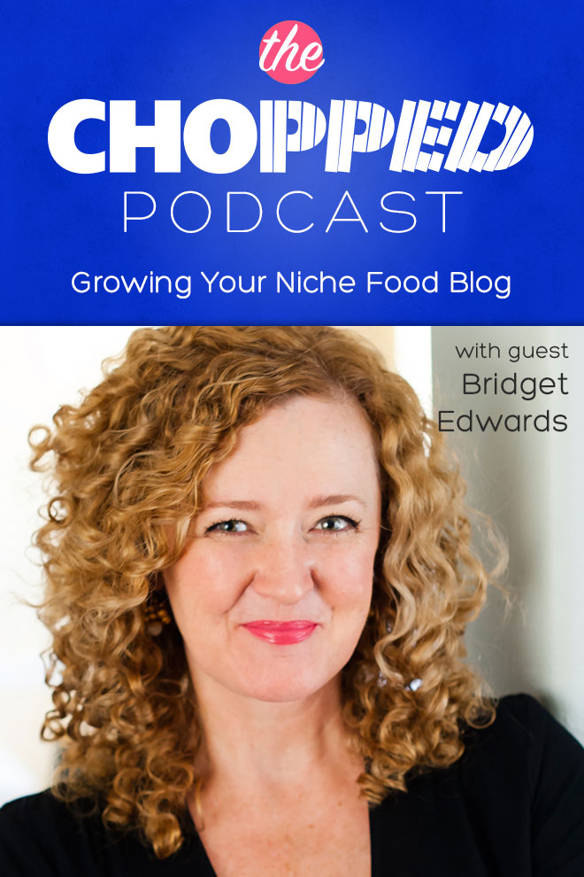 Growing Your Niche Food Blog with Bridget Edwards on Chopped Podcast