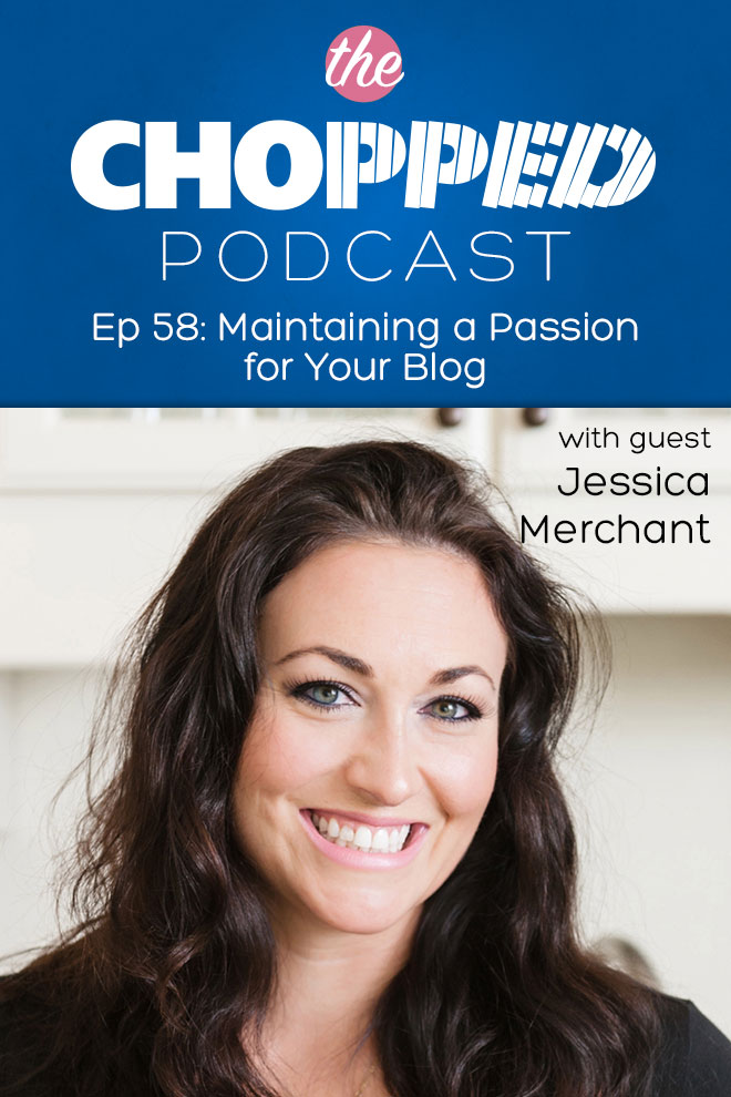 Jessica Merchant of the site How Sweet Eats is on the Chopped Podcast talking about Maintaining a Passion for Your Blog