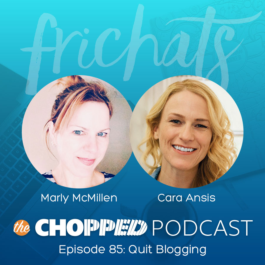 Chopped Podcast FriChats: Why you should quit blogging!