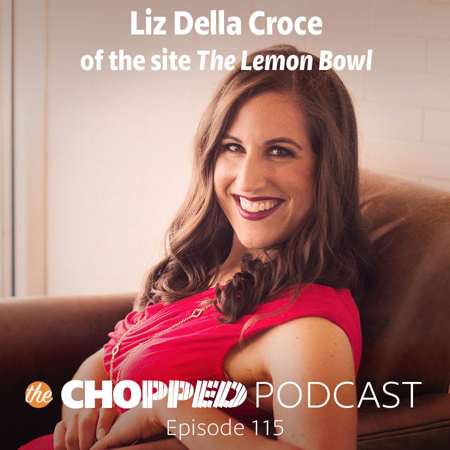 Liz Della Croce of The Lemon Bowl is the Guest on Chopped Podcast Episode 115 (Ep 5 Encore)