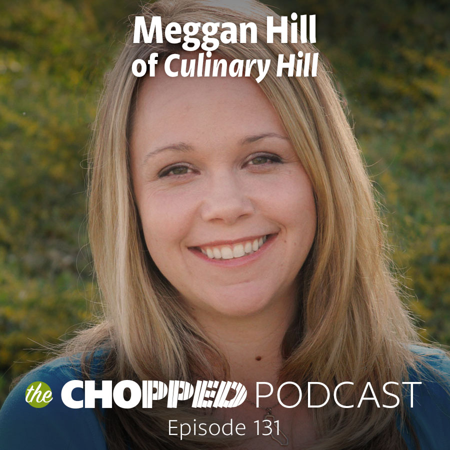 Meggan Hill is the guest on Episode 131 of the Chopped Podcast, "Taking Your Food Blog From Good to Great"