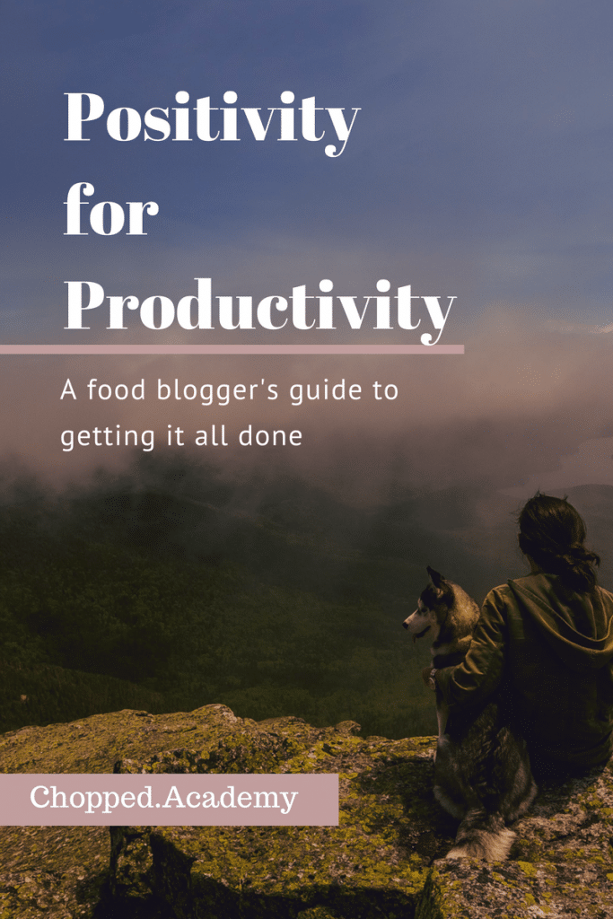 Positivity for Productivity: a food blogger's guide to getting it all done