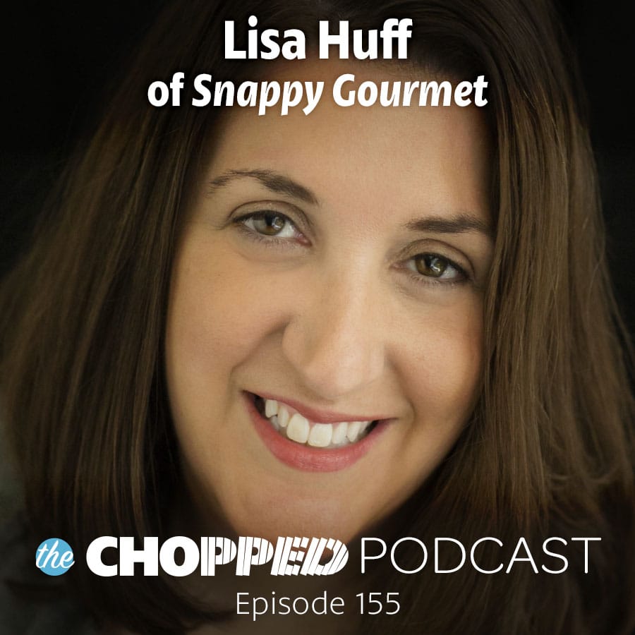 A photos of Lisa Huff, today's guest on the Chopped Podcast. The text on this image says: Lisa Huff of Snappy Gourmet. Below that it says: the Chopped Podcast, Episode 155.